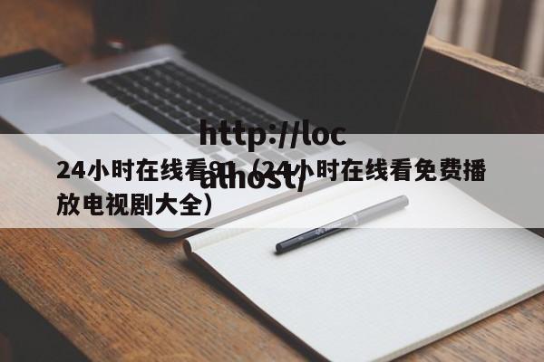 24小时在线看91（24小时在线看免费播放电视剧大全）
